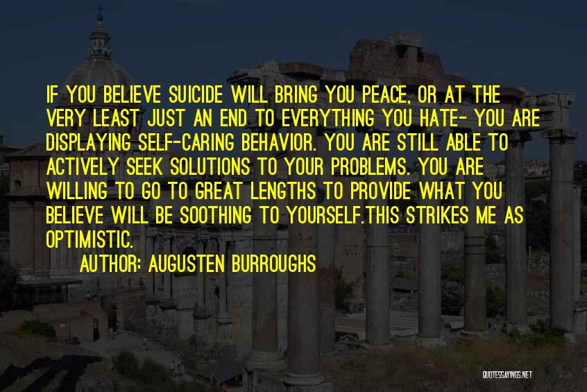 Augusten Burroughs Quotes: If You Believe Suicide Will Bring You Peace, Or At The Very Least Just An End To Everything You Hate-