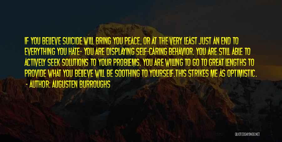 Augusten Burroughs Quotes: If You Believe Suicide Will Bring You Peace, Or At The Very Least Just An End To Everything You Hate-