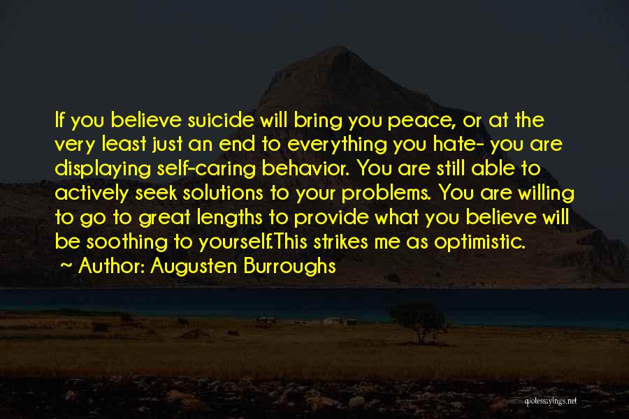 Augusten Burroughs Quotes: If You Believe Suicide Will Bring You Peace, Or At The Very Least Just An End To Everything You Hate-