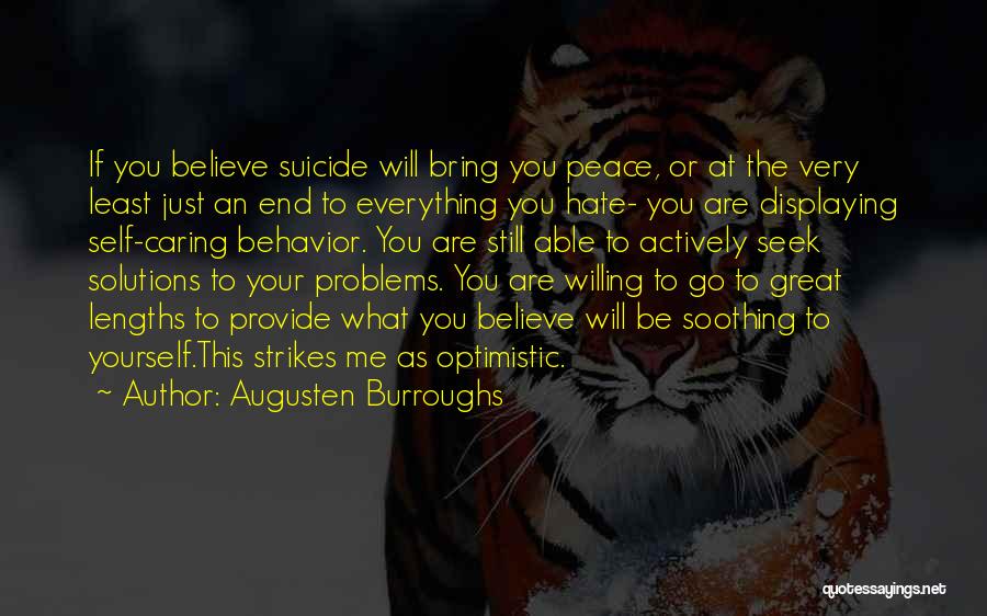 Augusten Burroughs Quotes: If You Believe Suicide Will Bring You Peace, Or At The Very Least Just An End To Everything You Hate-