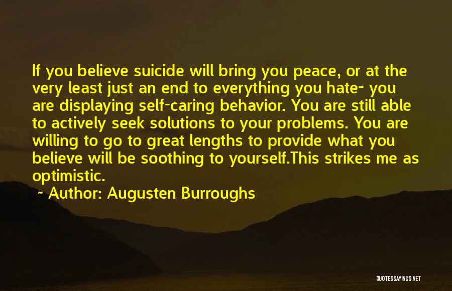 Augusten Burroughs Quotes: If You Believe Suicide Will Bring You Peace, Or At The Very Least Just An End To Everything You Hate-