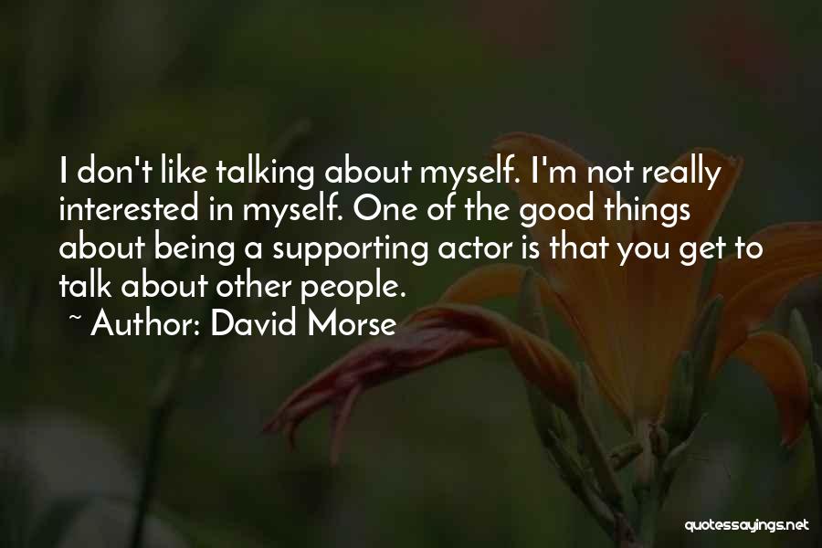 David Morse Quotes: I Don't Like Talking About Myself. I'm Not Really Interested In Myself. One Of The Good Things About Being A