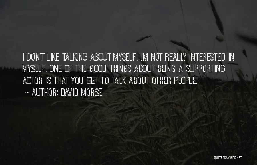 David Morse Quotes: I Don't Like Talking About Myself. I'm Not Really Interested In Myself. One Of The Good Things About Being A