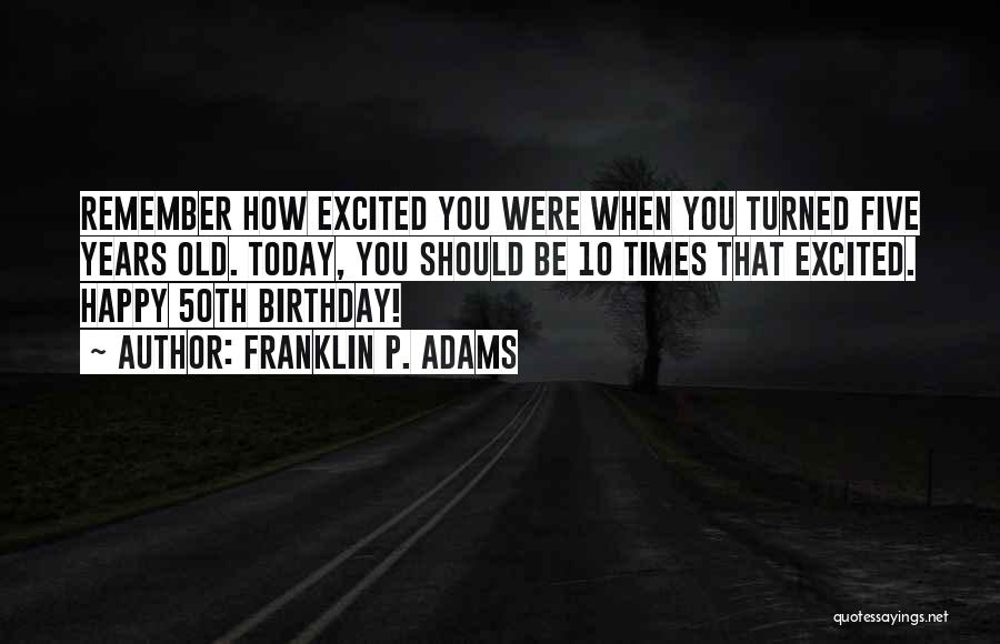 50th Birthday Quotes By Franklin P. Adams