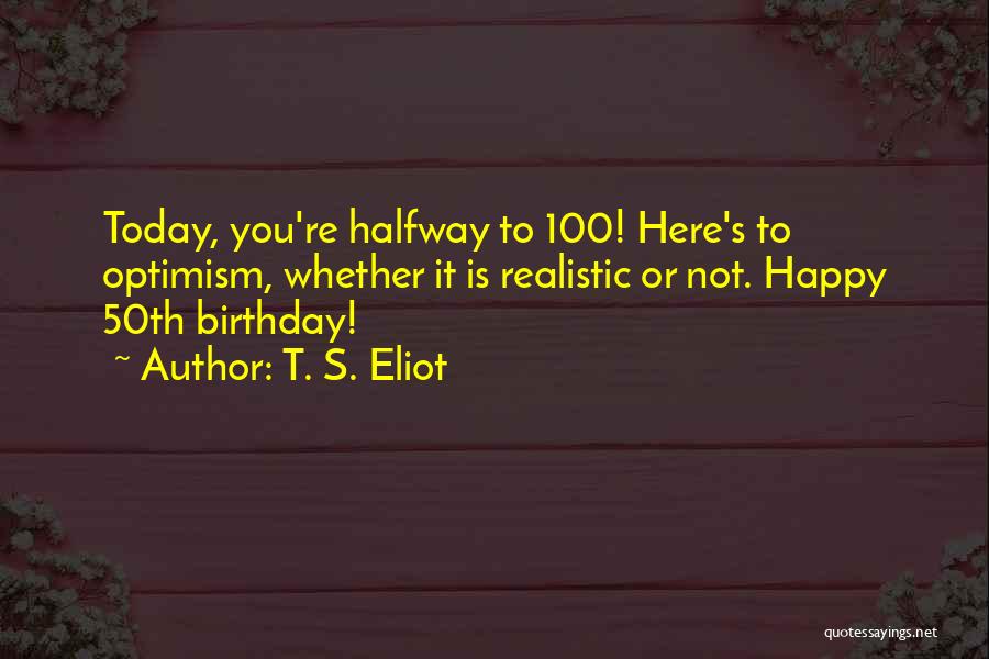 50th Birthday Quotes By T. S. Eliot