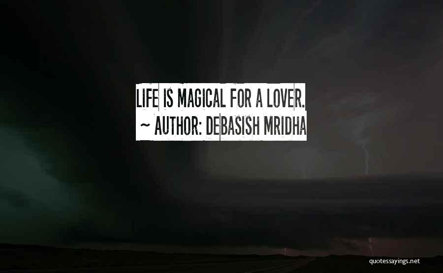 Debasish Mridha Quotes: Life Is Magical For A Lover.