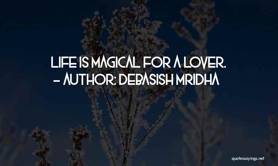 Debasish Mridha Quotes: Life Is Magical For A Lover.