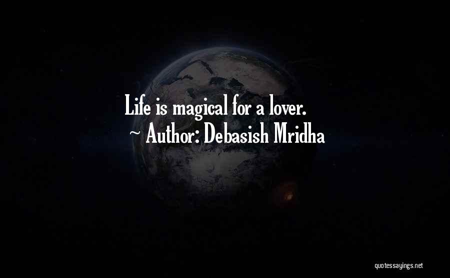 Debasish Mridha Quotes: Life Is Magical For A Lover.