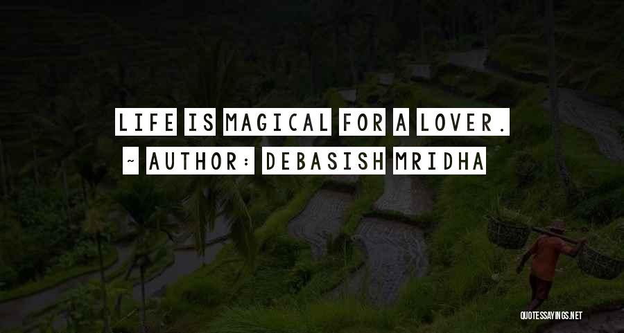 Debasish Mridha Quotes: Life Is Magical For A Lover.