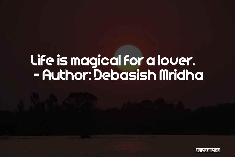 Debasish Mridha Quotes: Life Is Magical For A Lover.