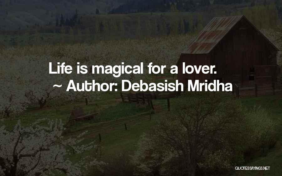 Debasish Mridha Quotes: Life Is Magical For A Lover.