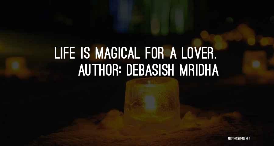 Debasish Mridha Quotes: Life Is Magical For A Lover.