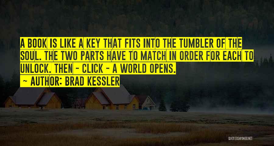 Brad Kessler Quotes: A Book Is Like A Key That Fits Into The Tumbler Of The Soul. The Two Parts Have To Match