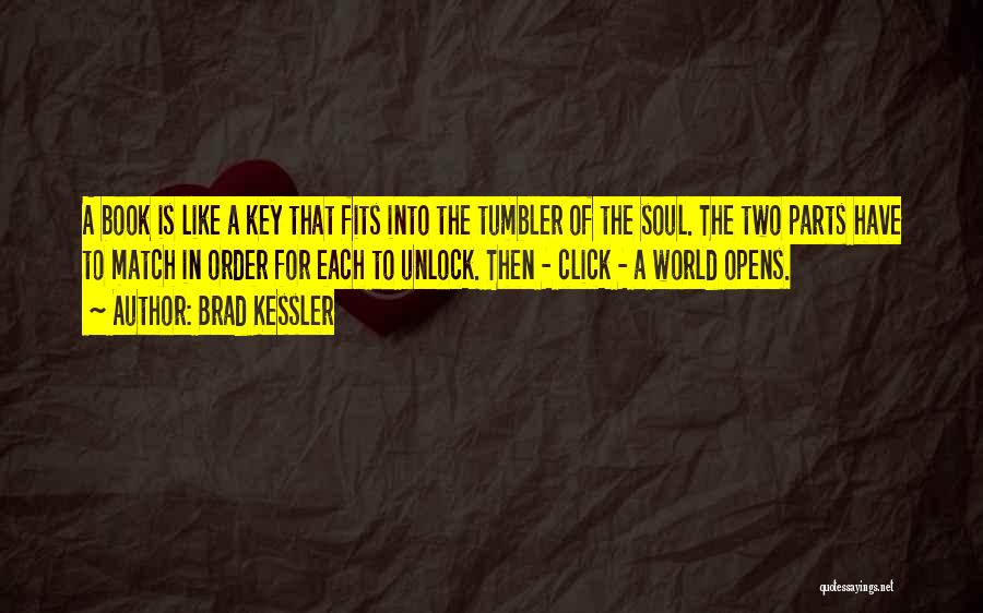 Brad Kessler Quotes: A Book Is Like A Key That Fits Into The Tumbler Of The Soul. The Two Parts Have To Match