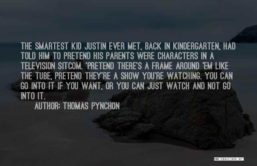 Thomas Pynchon Quotes: The Smartest Kid Justin Ever Met, Back In Kindergarten, Had Told Him To Pretend His Parents Were Characters In A