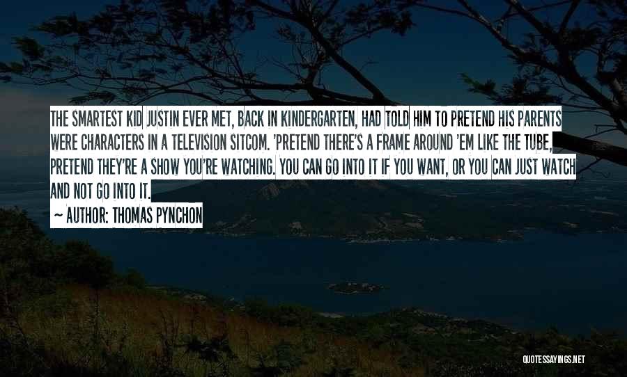 Thomas Pynchon Quotes: The Smartest Kid Justin Ever Met, Back In Kindergarten, Had Told Him To Pretend His Parents Were Characters In A