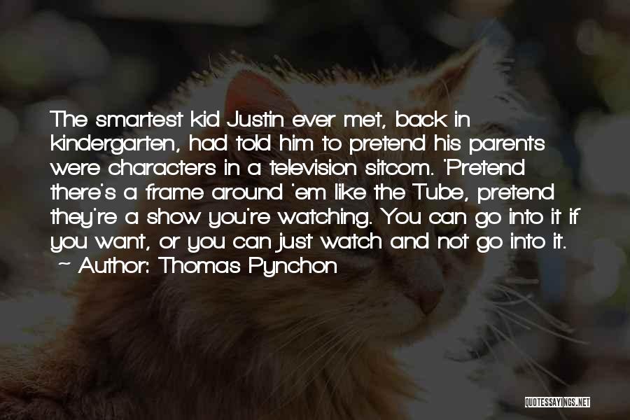 Thomas Pynchon Quotes: The Smartest Kid Justin Ever Met, Back In Kindergarten, Had Told Him To Pretend His Parents Were Characters In A