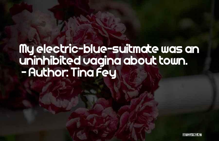 Tina Fey Quotes: My Electric-blue-suitmate Was An Uninhibited Vagina About Town.
