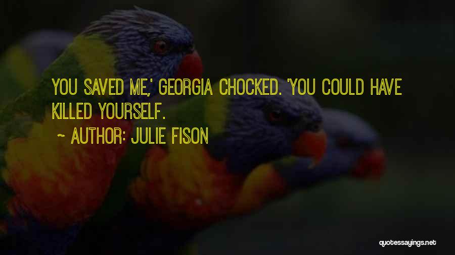 Julie Fison Quotes: You Saved Me,' Georgia Chocked. 'you Could Have Killed Yourself.