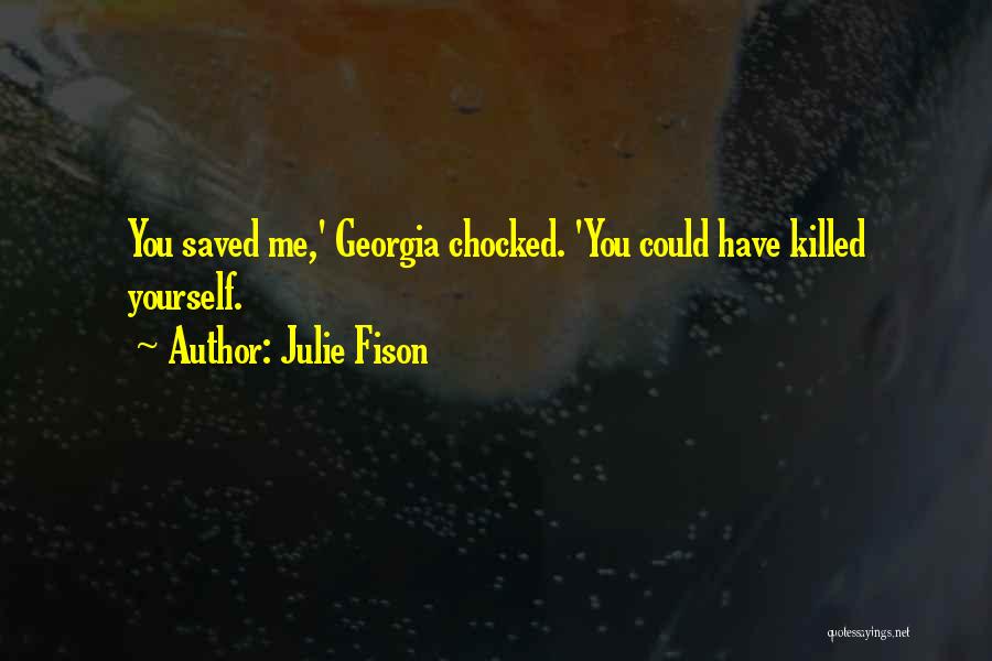 Julie Fison Quotes: You Saved Me,' Georgia Chocked. 'you Could Have Killed Yourself.