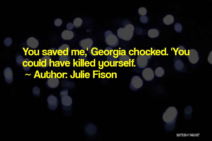 Julie Fison Quotes: You Saved Me,' Georgia Chocked. 'you Could Have Killed Yourself.