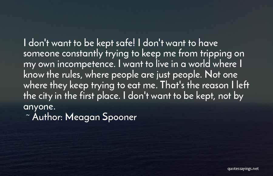 Meagan Spooner Quotes: I Don't Want To Be Kept Safe! I Don't Want To Have Someone Constantly Trying To Keep Me From Tripping