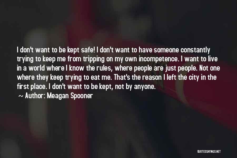 Meagan Spooner Quotes: I Don't Want To Be Kept Safe! I Don't Want To Have Someone Constantly Trying To Keep Me From Tripping