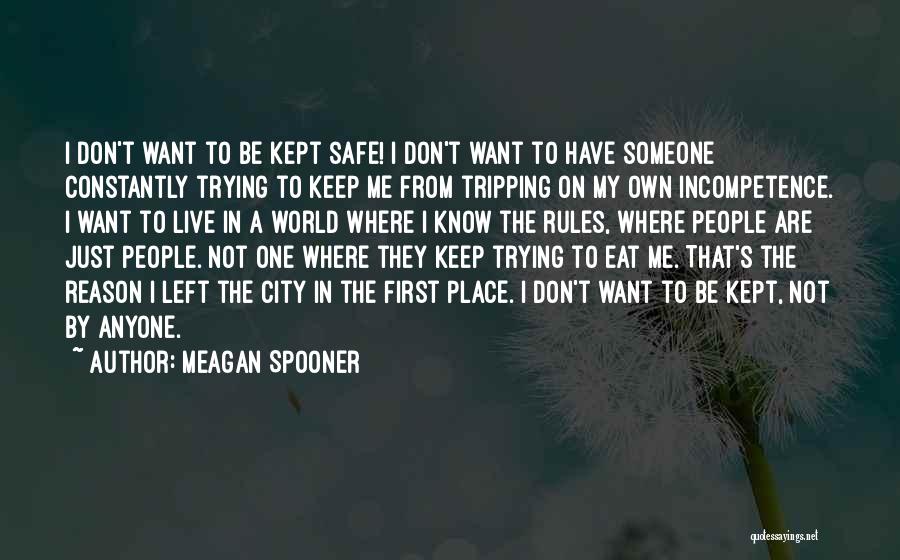 Meagan Spooner Quotes: I Don't Want To Be Kept Safe! I Don't Want To Have Someone Constantly Trying To Keep Me From Tripping