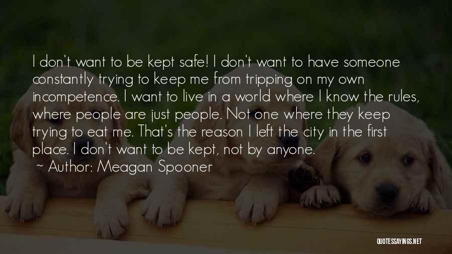 Meagan Spooner Quotes: I Don't Want To Be Kept Safe! I Don't Want To Have Someone Constantly Trying To Keep Me From Tripping