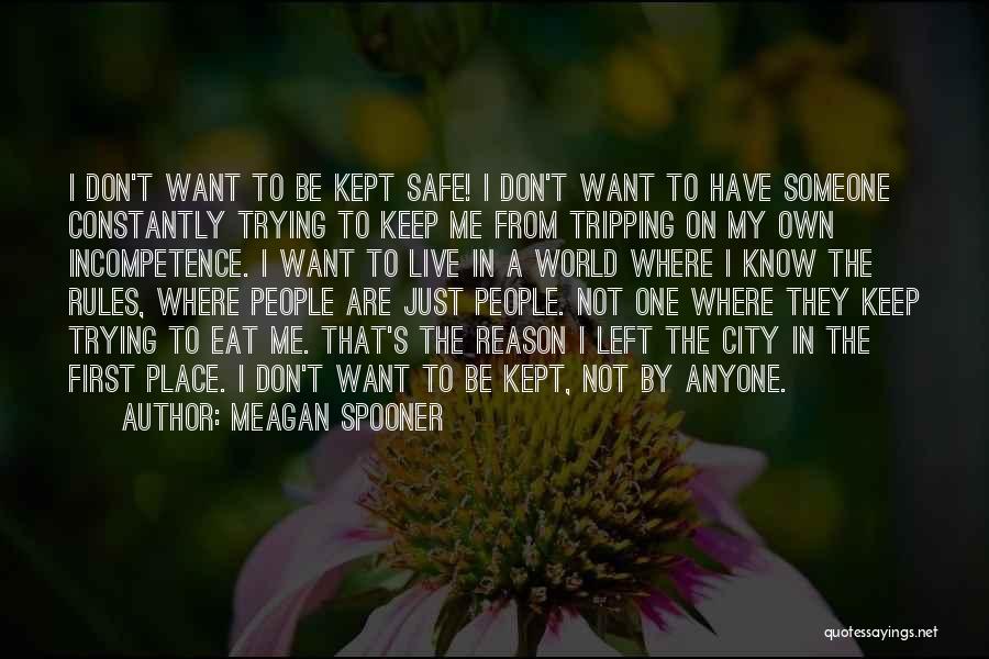 Meagan Spooner Quotes: I Don't Want To Be Kept Safe! I Don't Want To Have Someone Constantly Trying To Keep Me From Tripping