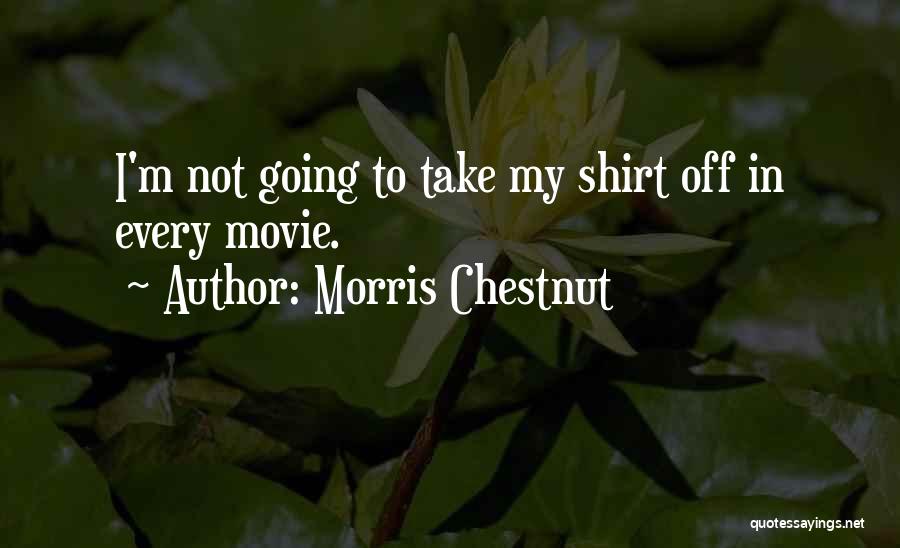 Morris Chestnut Quotes: I'm Not Going To Take My Shirt Off In Every Movie.