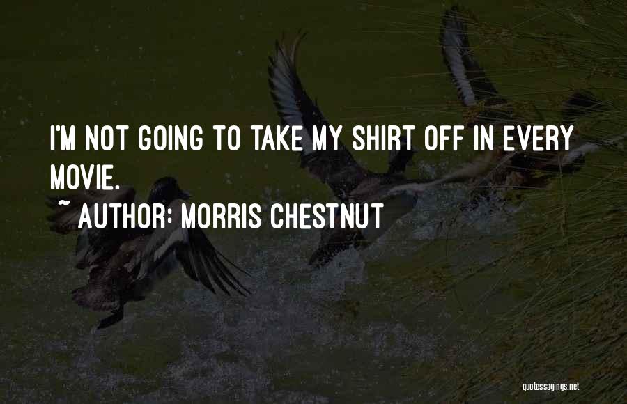 Morris Chestnut Quotes: I'm Not Going To Take My Shirt Off In Every Movie.