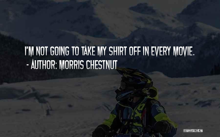 Morris Chestnut Quotes: I'm Not Going To Take My Shirt Off In Every Movie.