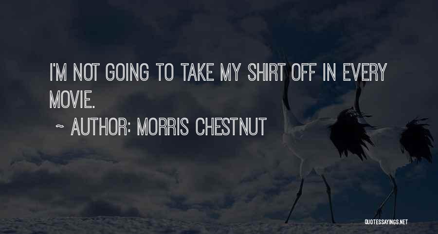 Morris Chestnut Quotes: I'm Not Going To Take My Shirt Off In Every Movie.