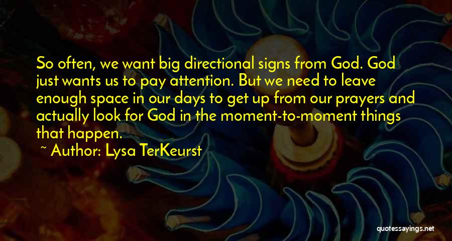 Lysa TerKeurst Quotes: So Often, We Want Big Directional Signs From God. God Just Wants Us To Pay Attention. But We Need To