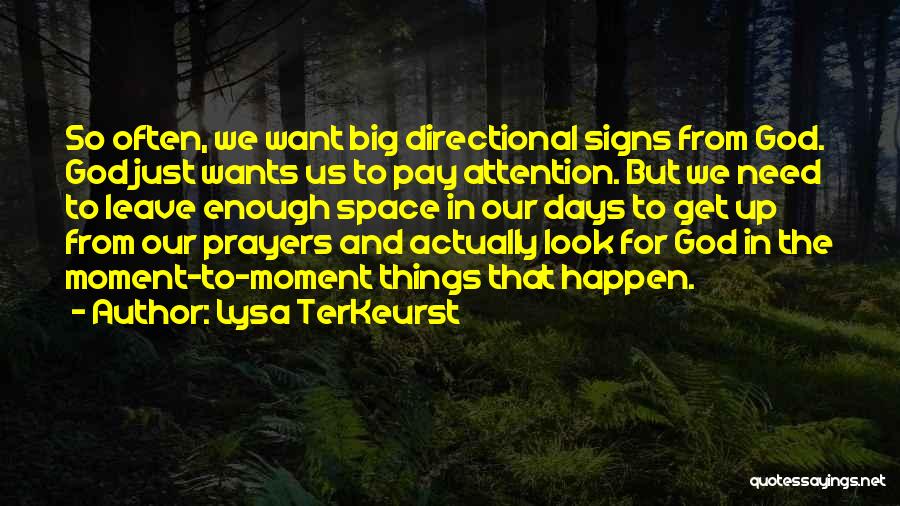 Lysa TerKeurst Quotes: So Often, We Want Big Directional Signs From God. God Just Wants Us To Pay Attention. But We Need To