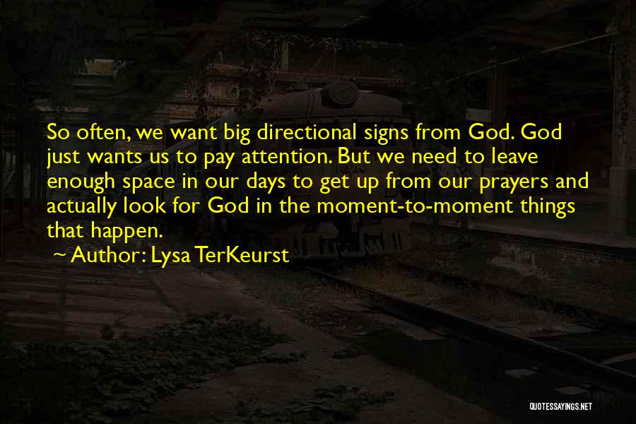 Lysa TerKeurst Quotes: So Often, We Want Big Directional Signs From God. God Just Wants Us To Pay Attention. But We Need To