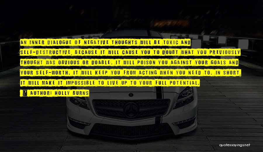 Holly Burns Quotes: An Inner Dialogue Of Negative Thoughts Will Be Toxic And Self-destructive, Because It Will Cause You To Doubt What You