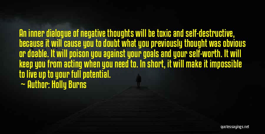 Holly Burns Quotes: An Inner Dialogue Of Negative Thoughts Will Be Toxic And Self-destructive, Because It Will Cause You To Doubt What You