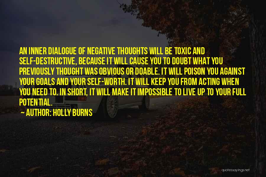 Holly Burns Quotes: An Inner Dialogue Of Negative Thoughts Will Be Toxic And Self-destructive, Because It Will Cause You To Doubt What You