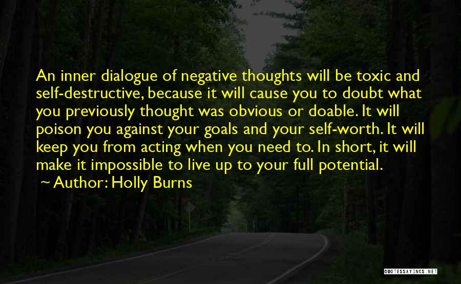 Holly Burns Quotes: An Inner Dialogue Of Negative Thoughts Will Be Toxic And Self-destructive, Because It Will Cause You To Doubt What You