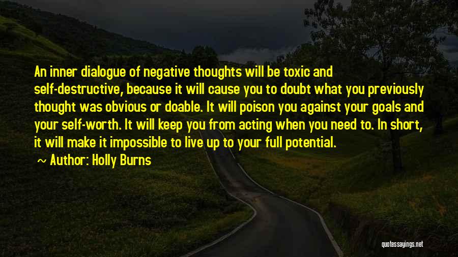 Holly Burns Quotes: An Inner Dialogue Of Negative Thoughts Will Be Toxic And Self-destructive, Because It Will Cause You To Doubt What You