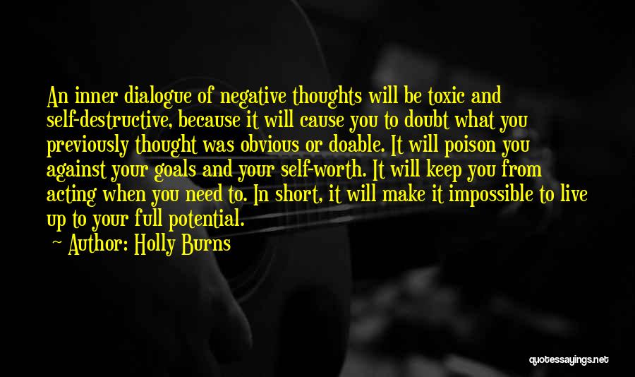 Holly Burns Quotes: An Inner Dialogue Of Negative Thoughts Will Be Toxic And Self-destructive, Because It Will Cause You To Doubt What You