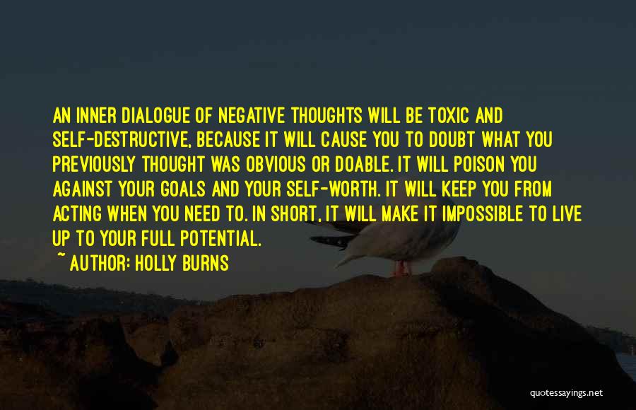 Holly Burns Quotes: An Inner Dialogue Of Negative Thoughts Will Be Toxic And Self-destructive, Because It Will Cause You To Doubt What You