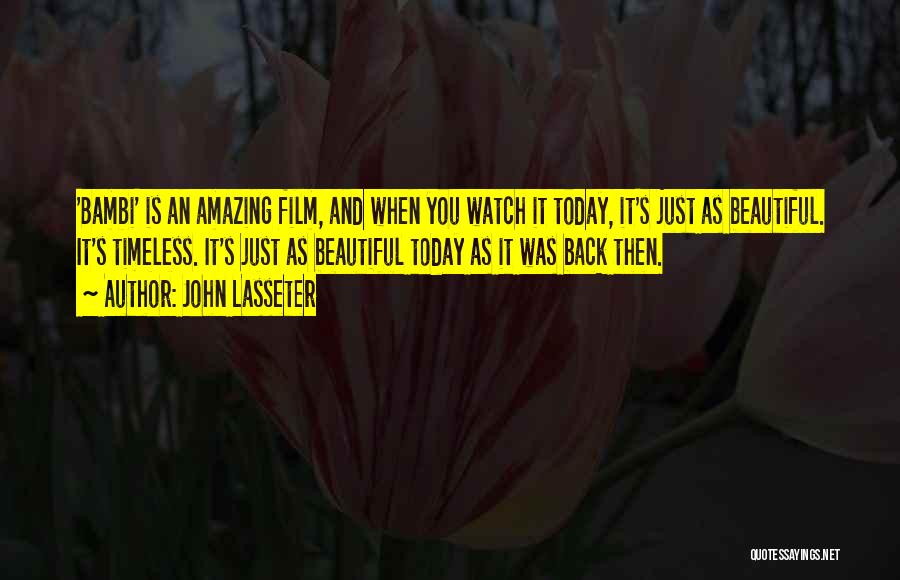 John Lasseter Quotes: 'bambi' Is An Amazing Film, And When You Watch It Today, It's Just As Beautiful. It's Timeless. It's Just As