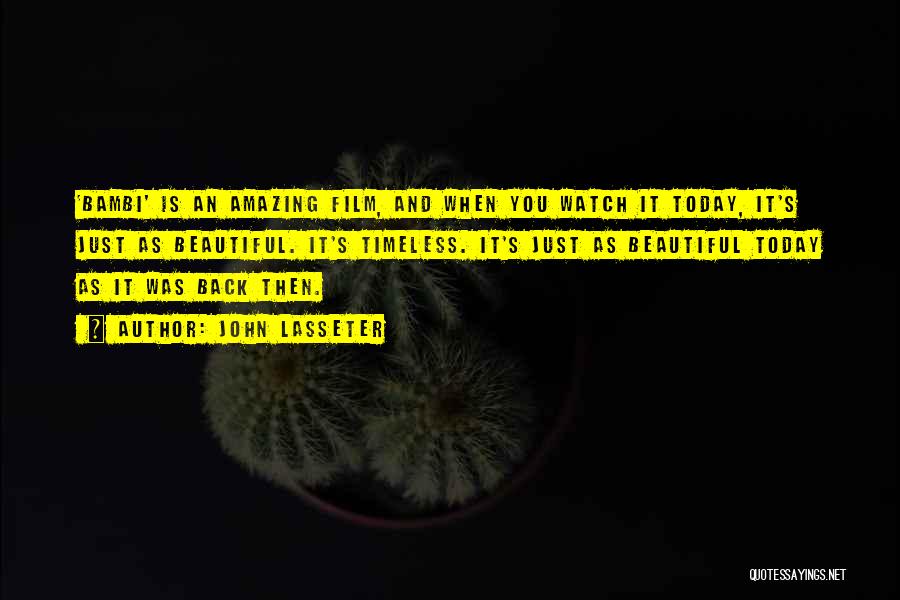 John Lasseter Quotes: 'bambi' Is An Amazing Film, And When You Watch It Today, It's Just As Beautiful. It's Timeless. It's Just As