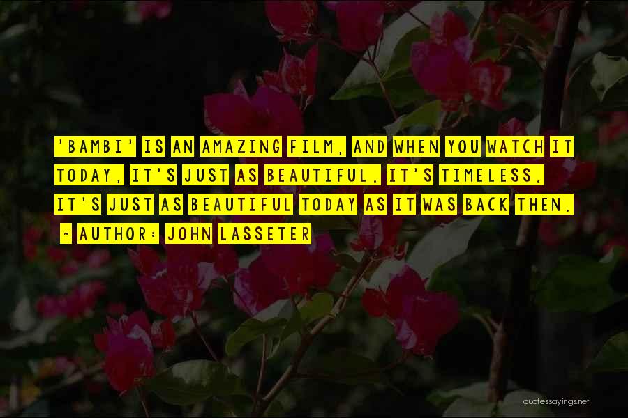 John Lasseter Quotes: 'bambi' Is An Amazing Film, And When You Watch It Today, It's Just As Beautiful. It's Timeless. It's Just As