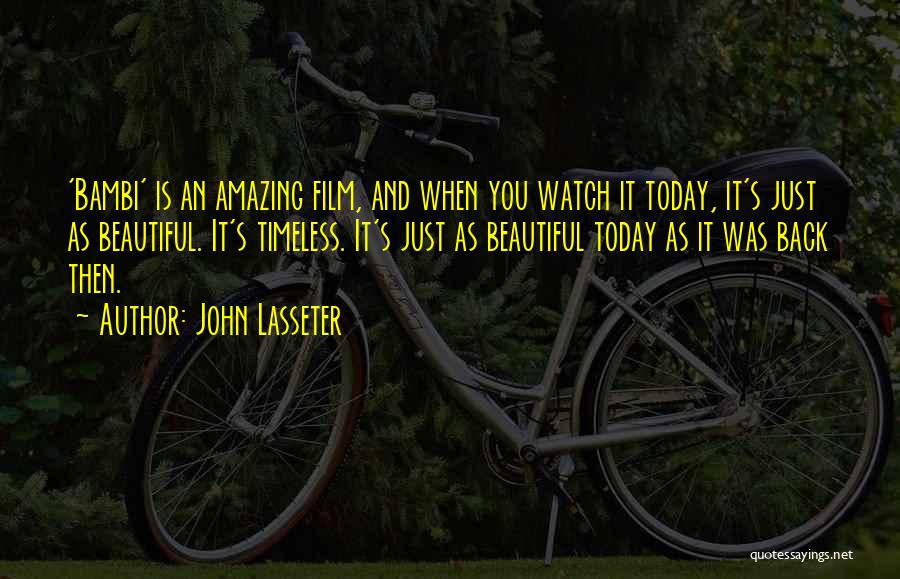 John Lasseter Quotes: 'bambi' Is An Amazing Film, And When You Watch It Today, It's Just As Beautiful. It's Timeless. It's Just As