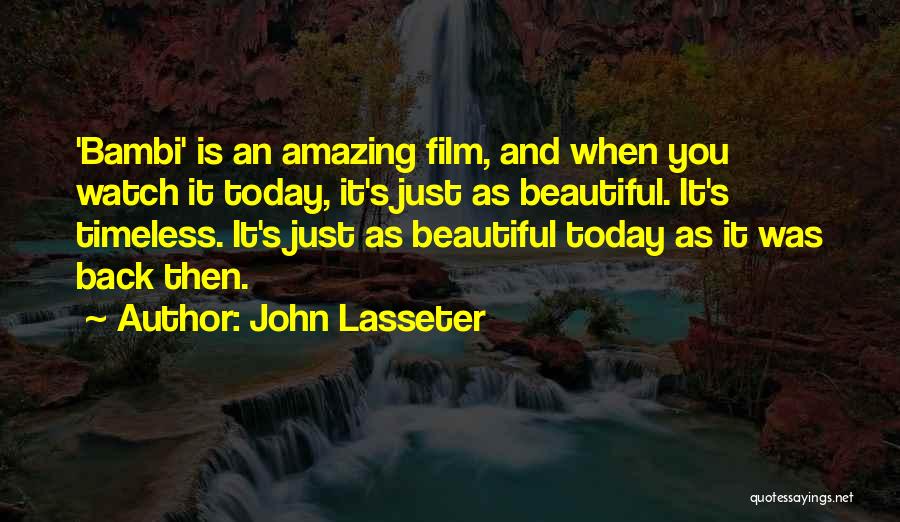 John Lasseter Quotes: 'bambi' Is An Amazing Film, And When You Watch It Today, It's Just As Beautiful. It's Timeless. It's Just As