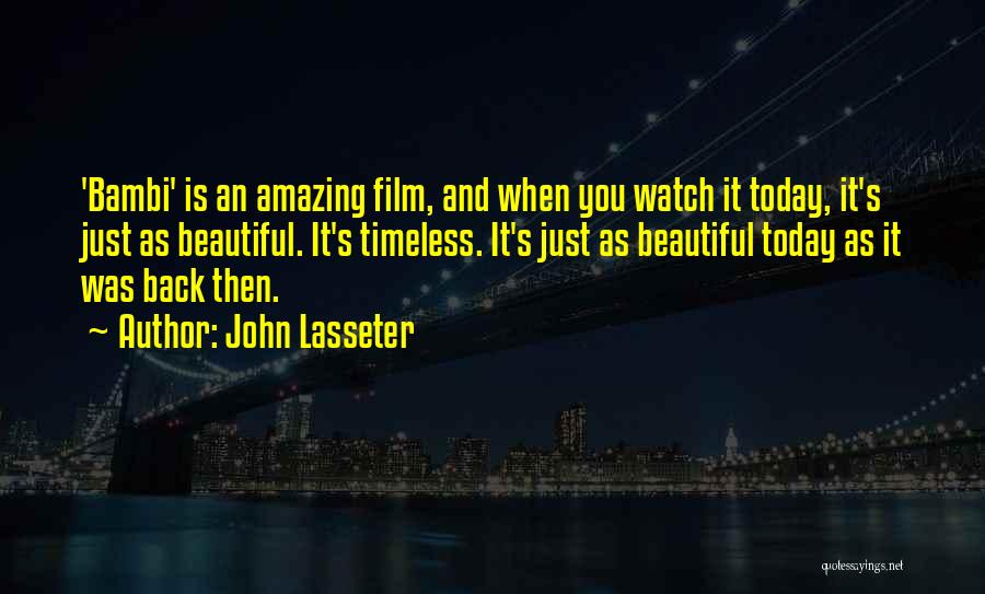 John Lasseter Quotes: 'bambi' Is An Amazing Film, And When You Watch It Today, It's Just As Beautiful. It's Timeless. It's Just As